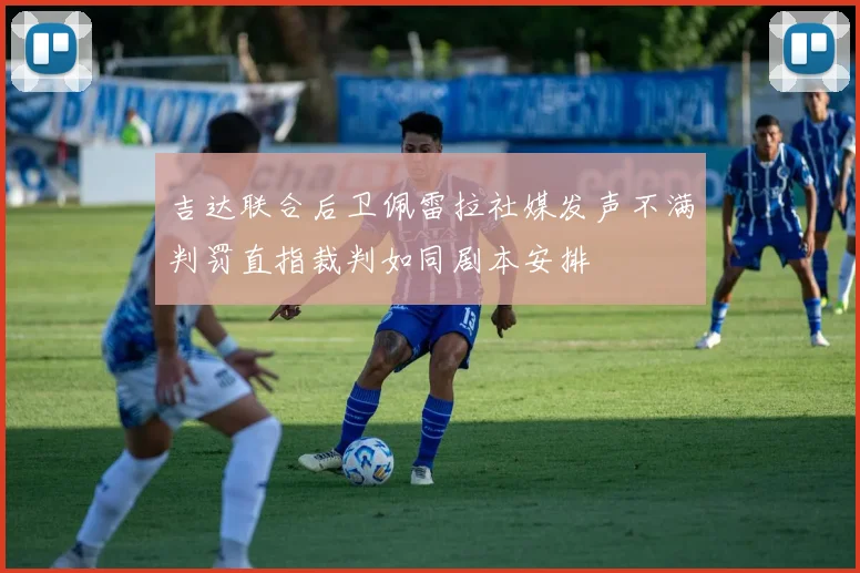 吉达联合后卫佩雷拉社媒发声不满判罚直指裁判如同剧本安排