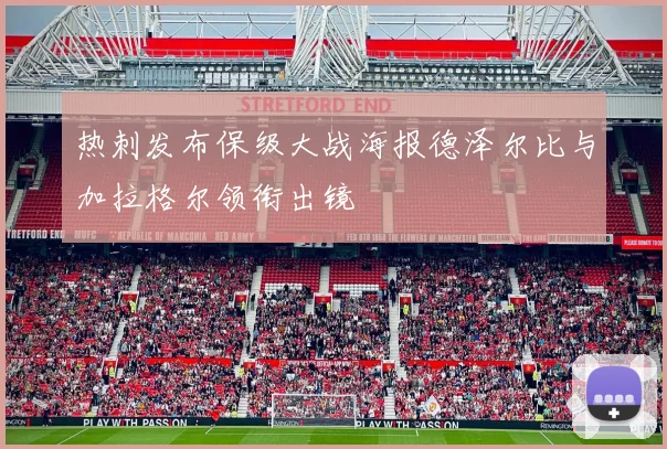 热刺发布保级大战海报德泽尔比与加拉格尔领衔出镜