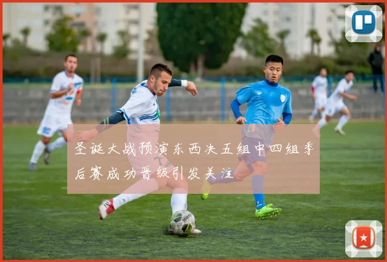 圣诞大战预演东西决五组中四组季后赛成功晋级引发关注